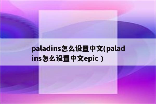 paladins怎么设置中文(paladins怎么设置中文epic )（paladins怎么设置中文ns）